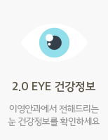 2.0 eye 건강정보 이영안과에서 전해 드리는 눈 건강정보를 확인하세요.